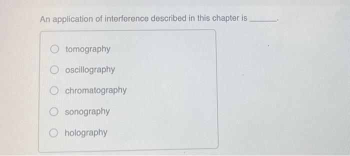 An Application Of Interference Described In This Chapter Is O Tomography O Oscillography O Chromatography O Sonography O 1