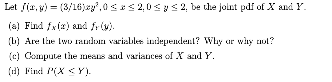 7 Let F X Y 3 16 Xy 0 X 2 0 Y 2 Be The Joint Pdf Of X And Y A Find Fx X And Fy Y B Are The Two Ra 1
