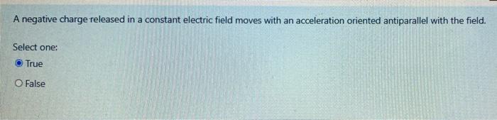 A Negative Charge Released In A Constant Electric Field Moves With An Acceleration Oriented Antiparallel With The Field 1