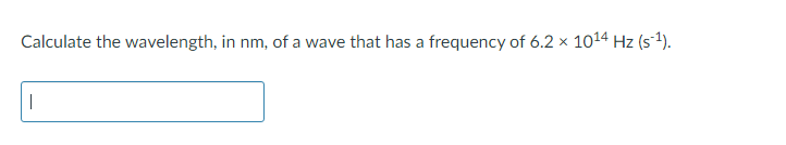 Calculate The Wavelength In Nm Of A Wave That Has A Frequency Of 6 2 X 1014 Hz 5 1 1