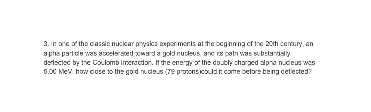 3 In One Of The Classic Nuclear Physics Experiments At The Beginning Of The 20th Century An Alpha Particle Was Acceler 1