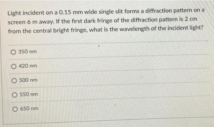 Light Incident On A 0 15 Mm Wide Single Slit Forms A Diffraction Pattern On A Screen 6 M Away If The First Dark Fringe 1