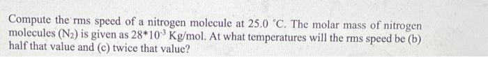 Compute The Rms Speed Of A Nitrogen Molecule At 25 0 C The Molar Mass Of Nitrogen Molecules N2 Is Given As 28 10 Kg 1