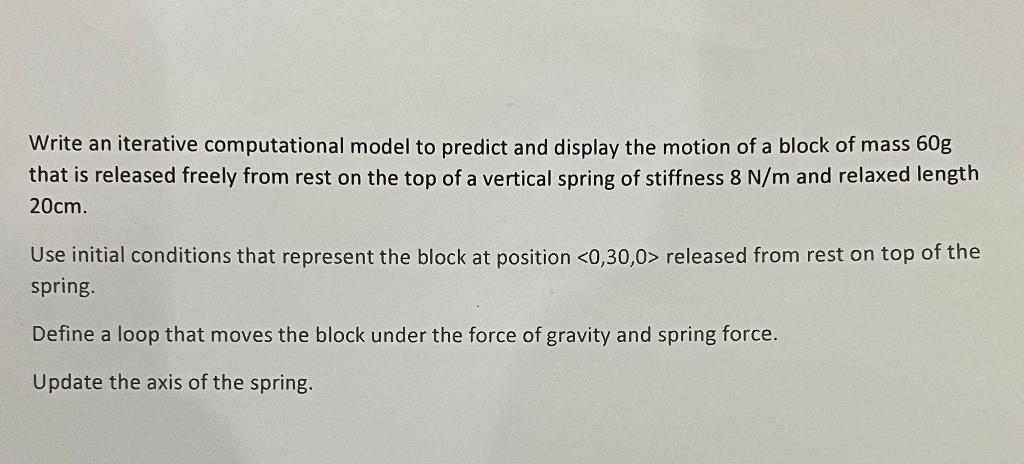 Write An Iterative Computational Model To Predict And Display The Motion Of A Block Of Mass 60g That Is Released Freely 1