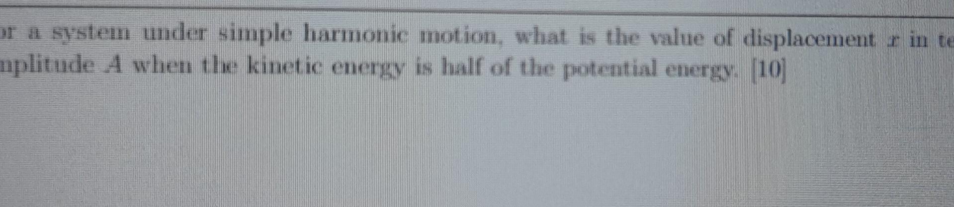 Or A Systein Under Simple Harmonic Motion What Is The Value Of Displacement R In Te Mplitude A When The Kinetic Energy 1