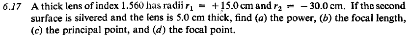 6 17 A Thick Lens Of Index 1 560 Has Radii Ri 15 0 Cm And R2 30 0 Cm If The Second Surface Is Silvered And The 1