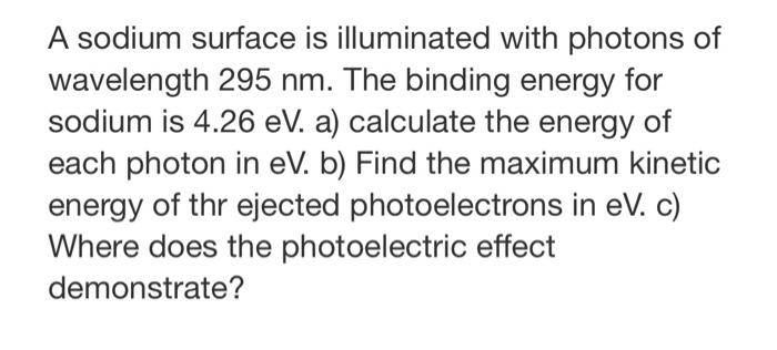 A Sodium Surface Is Illuminated With Photons Of Wavelength 295 Nm The Binding Energy For Sodium Is 4 26 Ev A Calculat 1