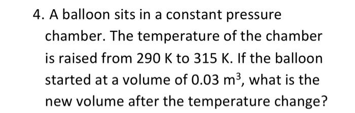 4 A Balloon Sits In A Constant Pressure Chamber The Temperature Of The Chamber Is Raised From 290 K To 315 K If The B 1
