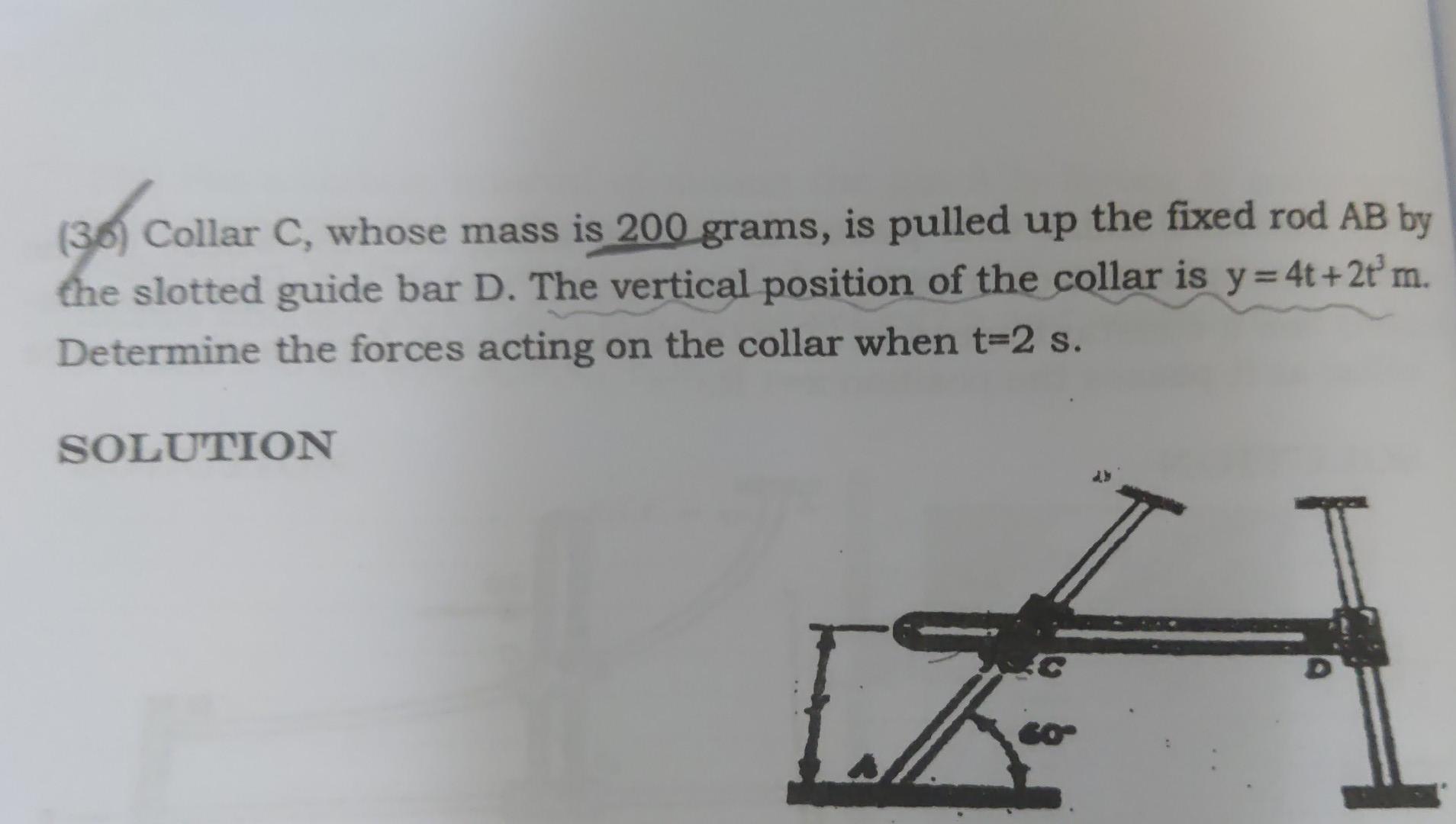 Collar C Whose Mass Is 200 Grams Is Pulled Up The Fixed Rod Ab By The Slotted Guide Bar D The Vertical Position Of Th 1