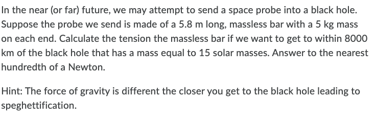 In The Near Or Far Future We May Attempt To Send A Space Probe Into A Black Hole Suppose The Probe We Send Is Made O 1
