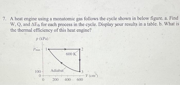 7 A Heat Engine Using A Monatomic Gas Follows The Cycle Shown In Below Figure A Find W Q And Aeth For Each Process 1