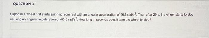 Question 3 Suppose A Wheel First Starts Spinning From Rest With An Angular Acceleration Of 46 6 Rad S2 Then After 20 S 1