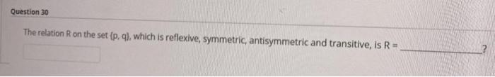 Question 30 The Relation On The Set P Q Which Is Reflexive Symmetric Antisymmetric And Transitive Is R 1