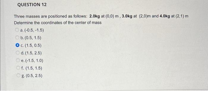 Question 12 Three Masses Are Positioned As Follows 2 0kg At 0 0 M 3 0kg At 2 0 M And 4 0kg At 2 1 M Determine The 1