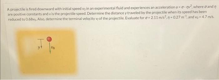 A Projectile Is Fired Downward With Initial Speed Vo In An Experimental Fluid And Experiences An Acceleration A O N Wh 1