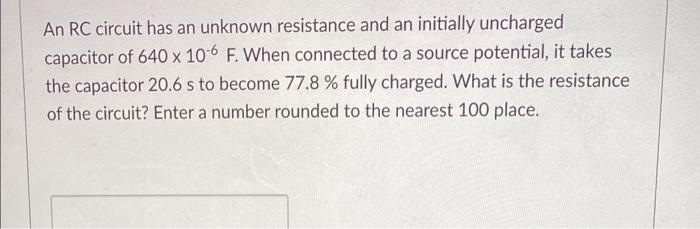 An Rc Circuit Has An Unknown Resistance And An Initially Uncharged Capacitor Of 640 X 106 F When Connected To A Source 1