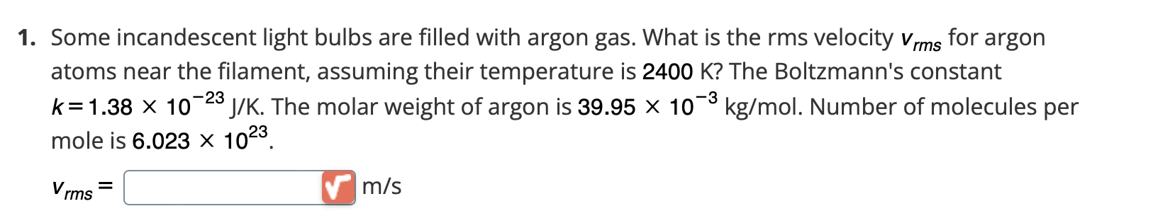 1 Some Incandescent Light Bulbs Are Filled With Argon Gas What Is The Rms Velocity Vrms For Argon Atoms Near The Filam 1
