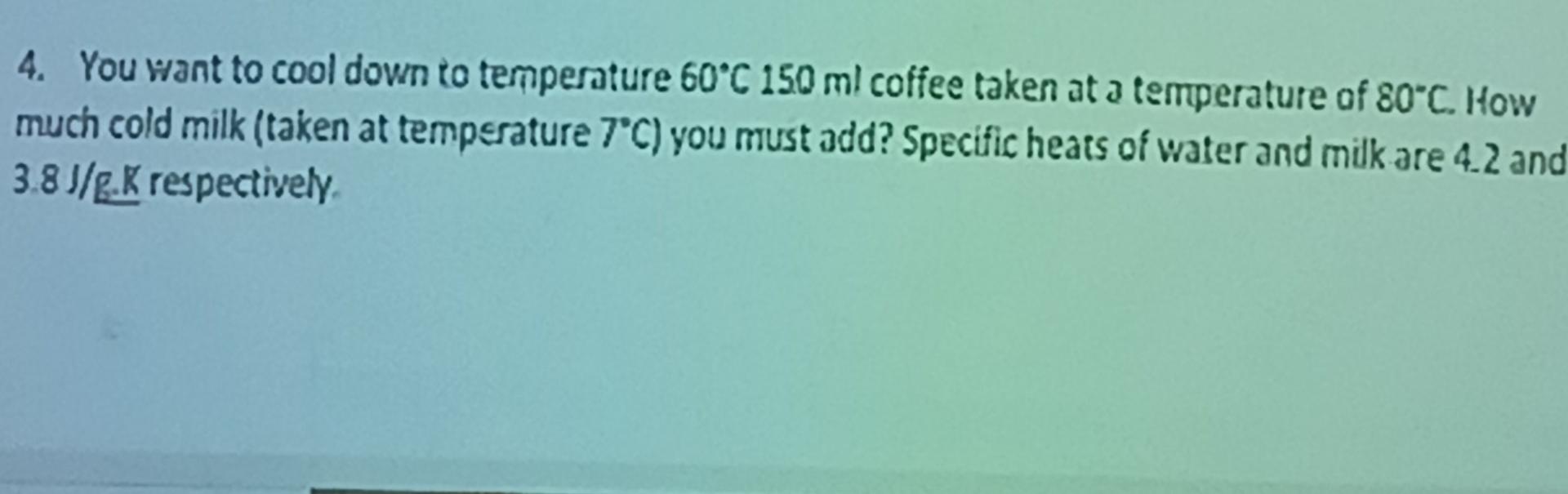4 You Want To Cool Down To Temperature 60 C 150 Ml Coffee Taken At A Temperature Of 80 C How Much Cold Milk Taken At 1