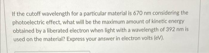 If The Cutoff Wavelength For A Particular Material Is 670 Nm Considering The Photoelectric Effect What Will Be The Maxi 1