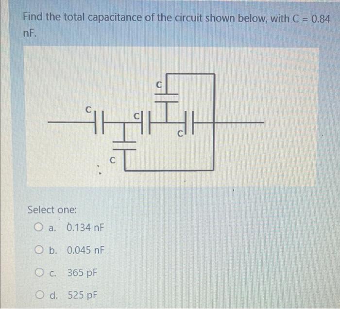 Find The Total Capacitance Of The Circuit Shown Below With C 0 84 Nf H Select One O A 0 134 Nf O B 0 045 Nf O C 1