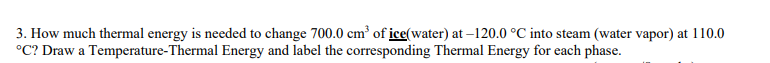 3 How Much Thermal Energy Is Needed To Change 700 0 Cm Of Ice Water At 120 0 C Into Steam Water Vapor At 110 0 C 1
