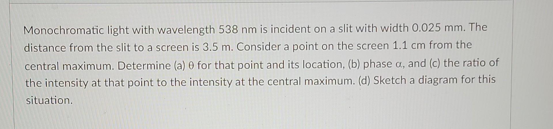 Monochromatic Light With Wavelength 538 Nm Is Incident On A Slit With Width 0 025 Mm The Distance From The Slit To A Sc 1