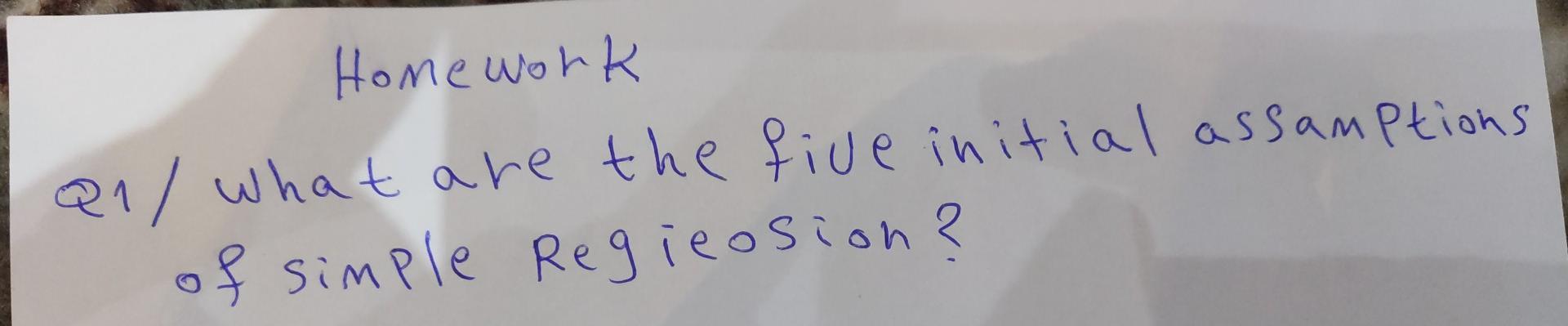 Homework Q1 What Are The Five Initial Assamptions Of Simple Regieosion 1