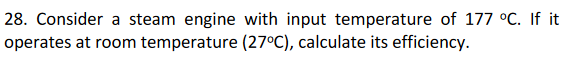 28 Consider A Steam Engine With Input Temperature Of 177 C If It Operates At Room Temperature 27 C Calculate Its E 1