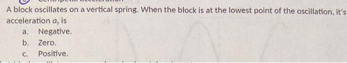 A Block Oscillates On A Vertical Spring When The Block Is At The Lowest Point Of The Oscillation It S Acceleration Ay 1