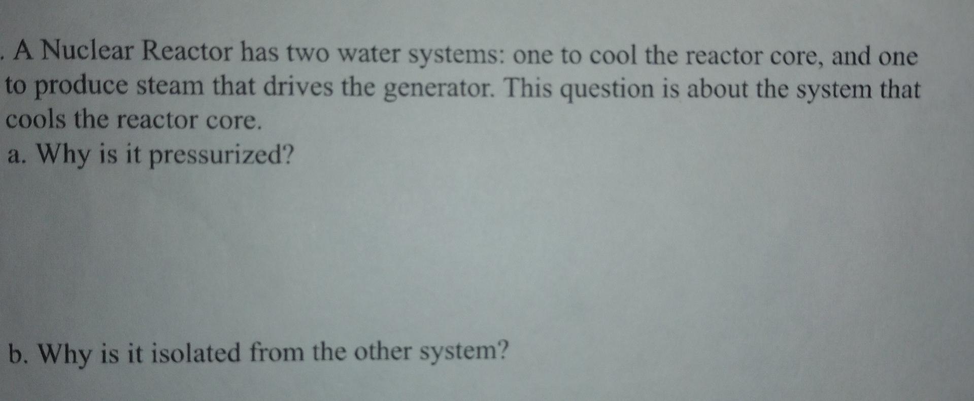 A Nuclear Reactor Has Two Water Systems One To Cool The Reactor Core And One To Produce Steam That Drives The Genera 1