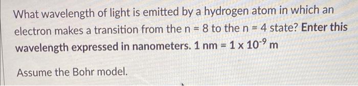 What Wavelength Of Light Is Emitted By A Hydrogen Atom In Which An Electron Makes A Transition From The N 8 To The N 1
