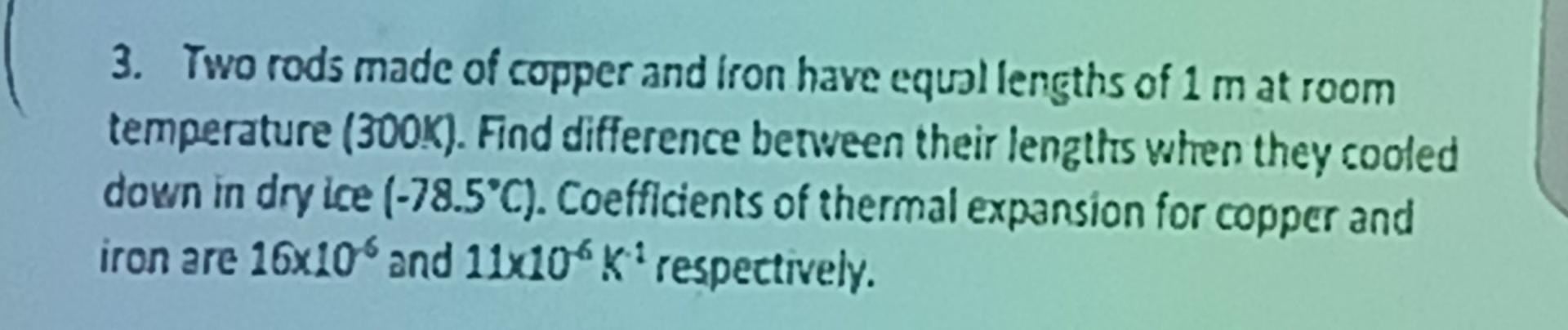 3 Two Rods Made Of Copper And Iron Have Equal Lengths Of 1 M At Room Temperature 300k Find Difference Between Their 1