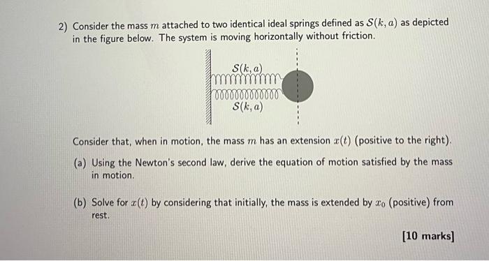 2 Consider The Mass M Attached To Two Identical Ideal Springs Defined As S K A As Depicted In The Figure Below The S 1