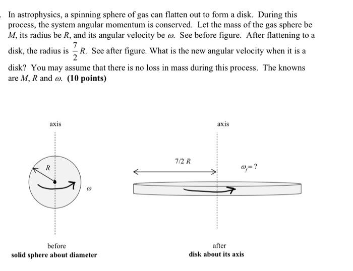 In Astrophysics A Spinning Sphere Of Gas Can Flatten Out To Form A Disk During This Process The System Angular Moment 1