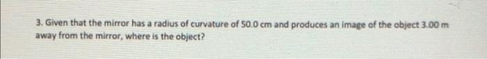 3 Given That The Mirror Has A Radius Of Curvature Of 50 0 Cm And Produces An Image Of The Object 3 00 M Away From The M 1