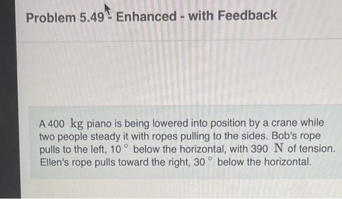 Problem 5 49 Enhanced With Feedback A 400 Kg Piano Is Being Lowered Into Position By A Crane While Two People Steady I 1