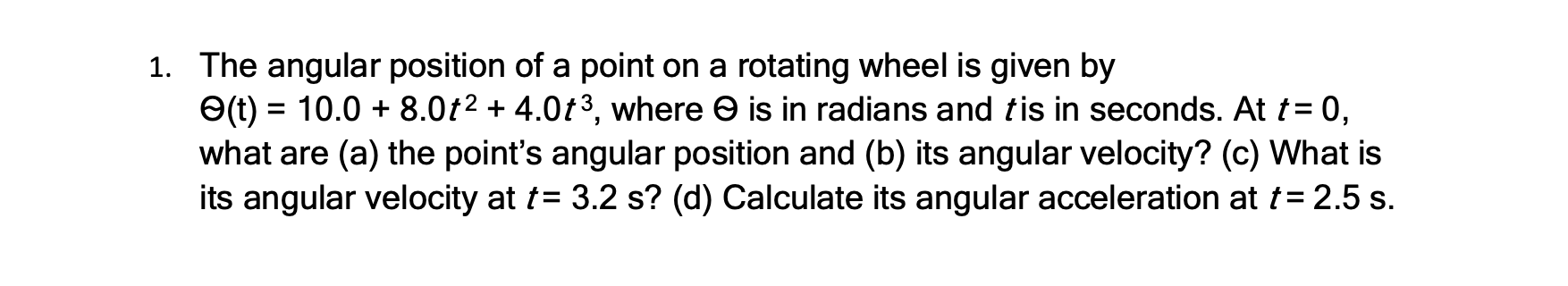 1 The Angular Position Of A Point On A Rotating Wheel Is Given By T 10 0 8 0t2 4 0t3 Where Is In Radians And Ti 1