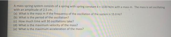 A Mass Spring System Consists Of A Spring With Spring Constant K 1330 N M With A Mass M The Mass Is Set Oscillating W 1