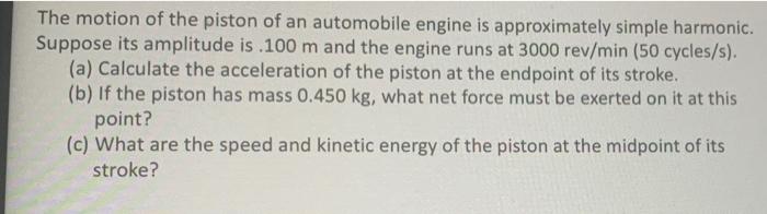 The Motion Of The Piston Of An Automobile Engine Is Approximately Simple Harmonic Suppose Its Amplitude Is 100 M And T 1
