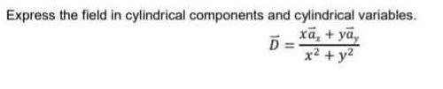 Express The Field In Cylindrical Components And Cylindrical Variables Xa Ya D X Y 3