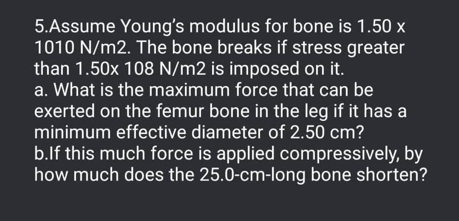 5 Assume Young S Modulus For Bone Is 1 50 X 1010 N M2 The Bone Breaks If Stress Greater Than 1 50x 108 N M2 Is Imposed 1