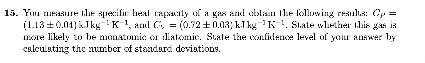 15 You Measure The Specific Heat Capacity Of A Gas And Obtain The Following Results Cp 1 1 13 0 04 Kj Kg K A 1