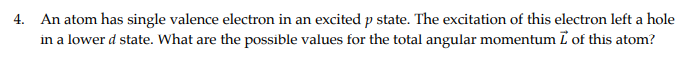 4 An Atom Has Single Valence Electron In An Excited P State The Excitation Of This Electron Left A Hole In A Lower D S 1