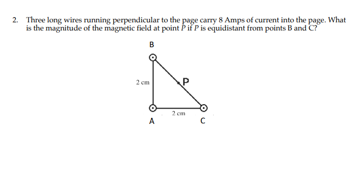 2 Three Long Wires Running Perpendicular To The Page Carry 8 Amps Of Current Into The Page What Is The Magnitude Of Th 1