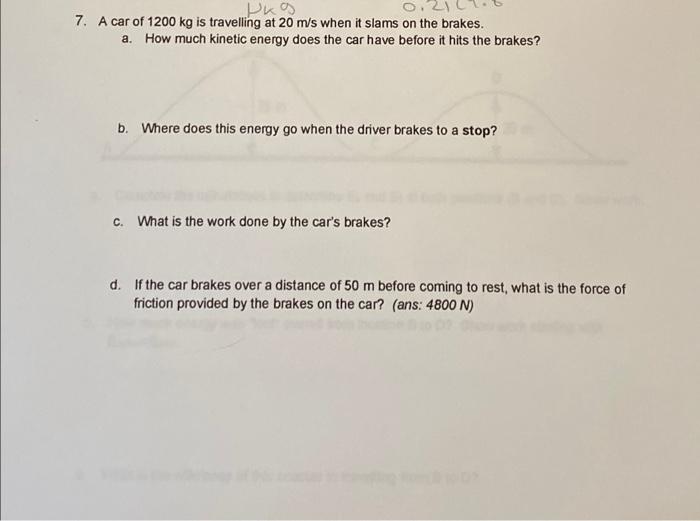 Pkg 0 21 7 A Car Of 1200 Kg Is Travelling At 20 M S When It Slams On The Brakes A How Much Kinetic Energy Does The Ca 1