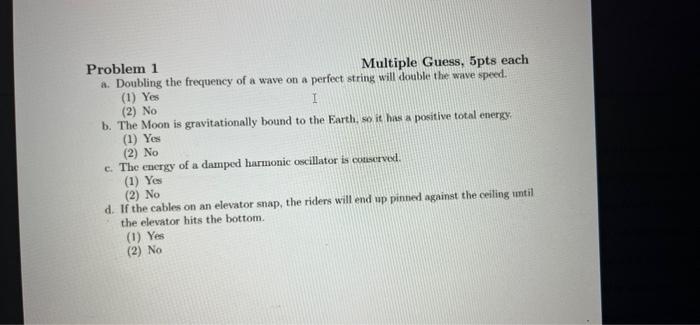 Problem 1 Multiple Guess 5pts Each A Doubling The Frequency Of A Wave On A Perfect String Will Double The Wave Speed 1