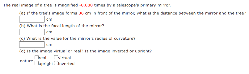 The Real Image Of A Tree Is Magnified 0 080 Times By A Telescope S Primary Mirror A If The Tree S Image Forms 36 Cm 1