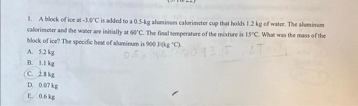 1 A Block Of Ice At 3 0 C Is Added To A 0 5 Kg Aluminum Calorimeter Cup That Holds 1 2 Kg Of Water The Aluminum Calor 1