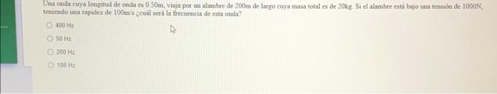 Una Onda Cuya Longitud De Onda Es 0 50m Viaja Por Un Alambre De 200m De Largo Cuya Masa Total Es De 20kg Si El Alambre 1
