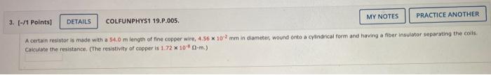3 1 Points Details Colfunphys1 19 P 005 My Notes Practice Another A Certain Resistor Is Made With A 54 0 M Length 1